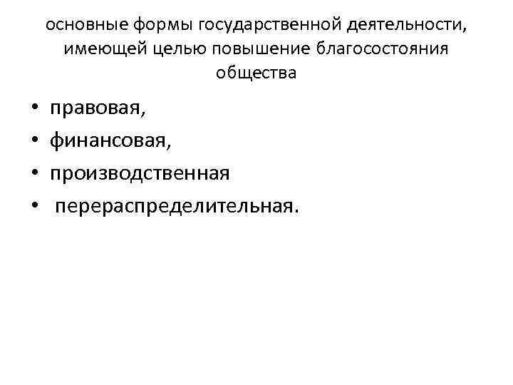 основные формы государственной деятельности, имеющей целью повышение благосостояния общества • • правовая, финансовая, производственная