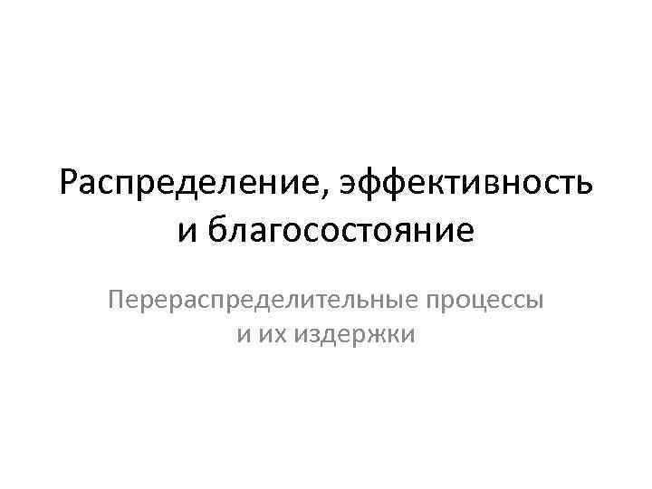 Распределение, эффективность и благосостояние Перераспределительные процессы и их издержки 