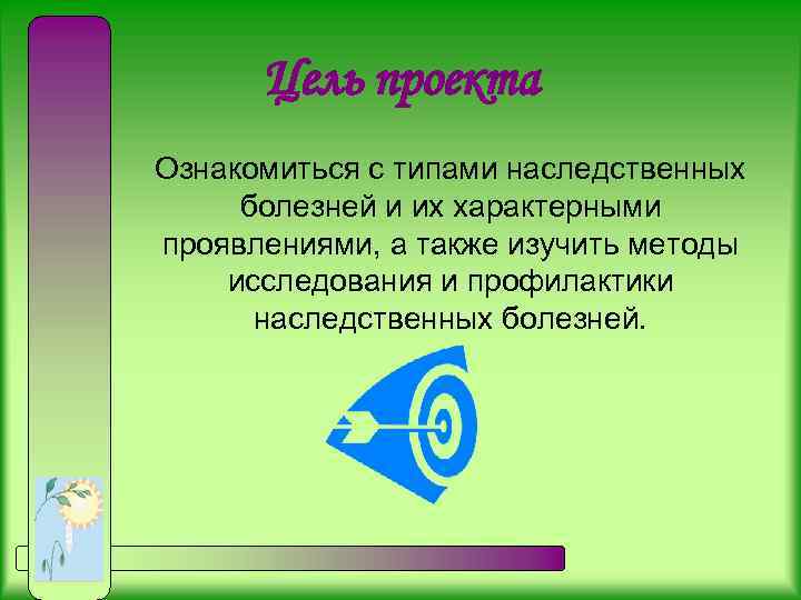 Цель проекта Ознакомиться с типами наследственных болезней и их характерными проявлениями, а также изучить