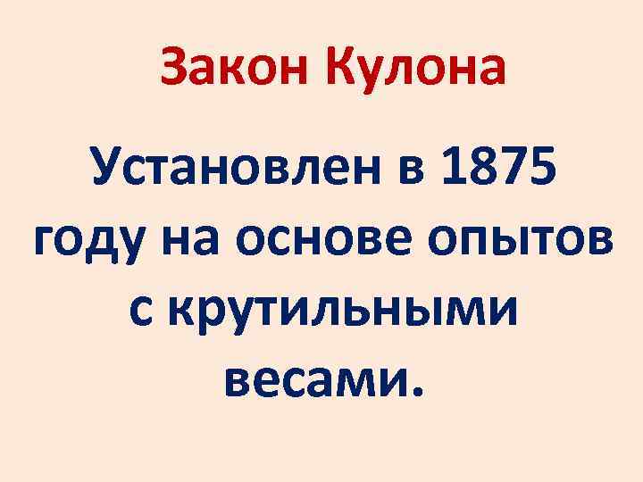 Закон Кулона Установлен в 1875 году на основе опытов с крутильными весами. 