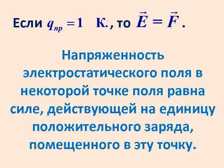 Если , то . Напряженность электростатического поля в некоторой точке поля равна силе, действующей