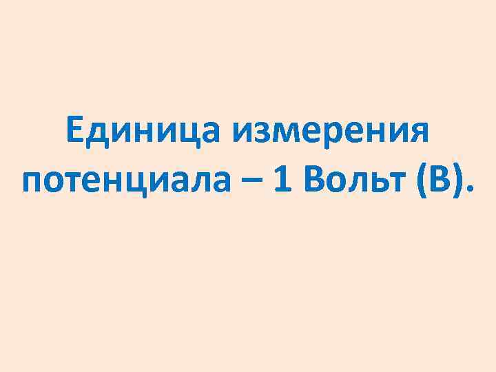Единица измерения потенциала – 1 Вольт (В). 