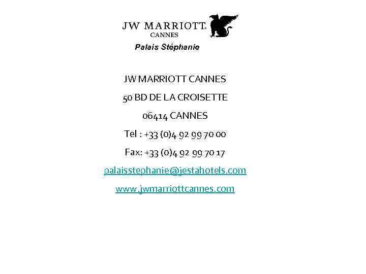 Palais Stéphanie JW MARRIOTT CANNES 50 BD DE LA CROISETTE 06414 CANNES Tel :