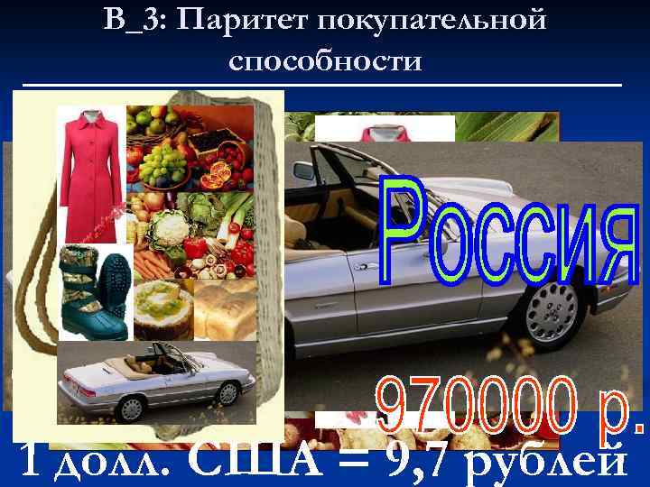 В_3: Паритет покупательной способности 1 долл. США = 9, 7 рублей 