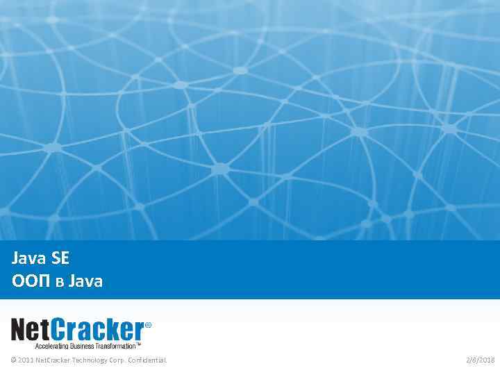 Java SE ООП в Java © 2011 Net. Cracker Technology Corp. Confidential. 2/8/2018 