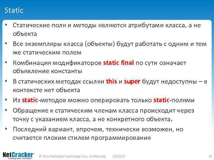 Static • Статические поля и методы являются атрибутами класса, а не объекта • Все