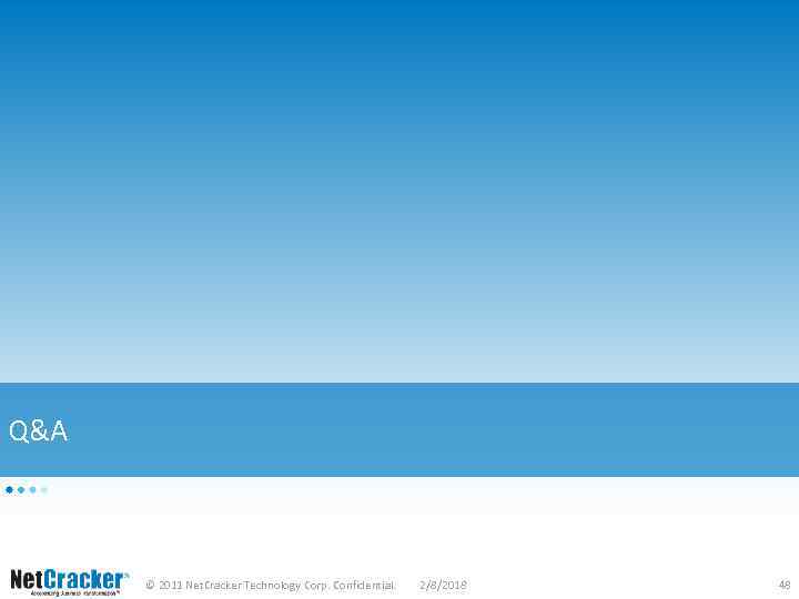 Q&A © 2011 Net. Cracker Technology Corp. Confidential. 2/8/2018 48 