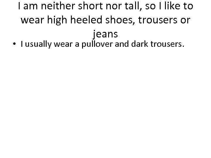 I am neither short nor tall, so I like to wear high heeled shoes,