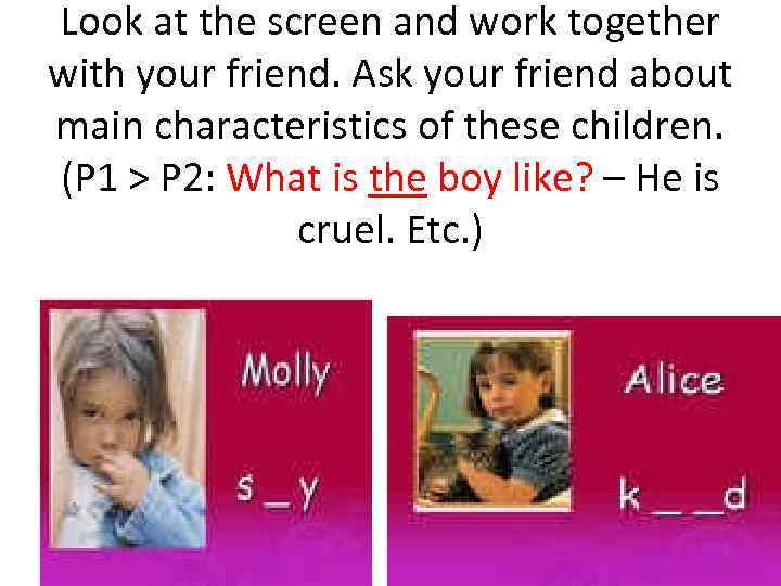 Look at the screen and work together with your friend. Ask your friend about