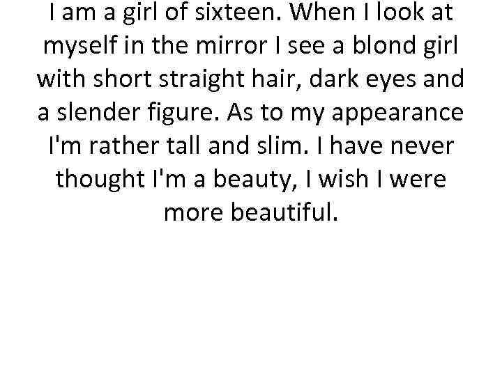 I am a girl of sixteen. When I look at myself in the mirror