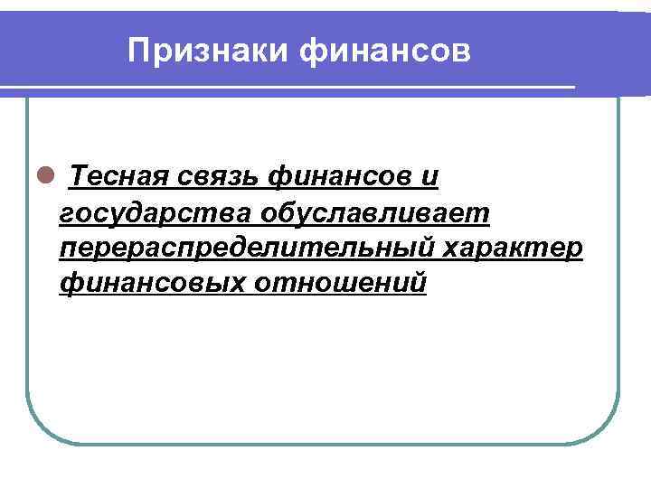 Признаки финансов l Тесная связь финансов и государства обуславливает перераспределительный характер финансовых отношений 