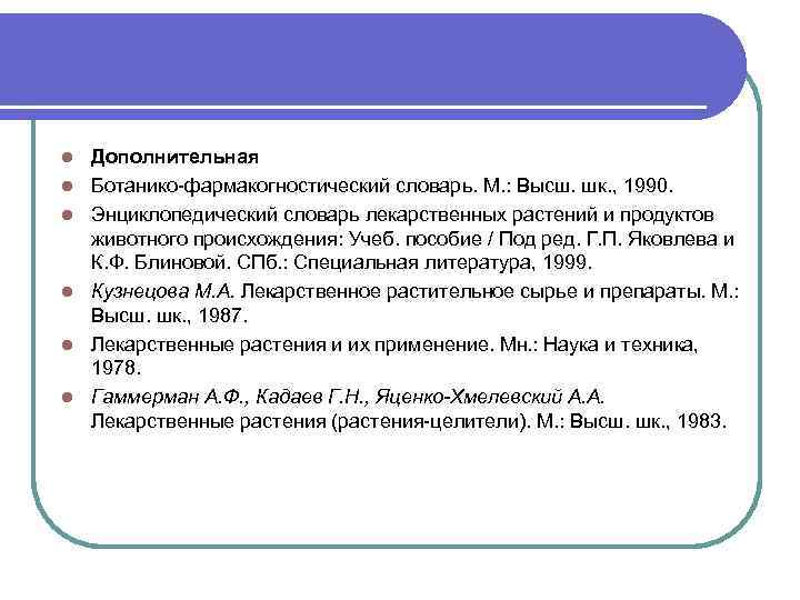 l l l Дополнительная Ботанико-фармакогностический словарь. М. : Высш. шк. , 1990. Энциклопедический словарь