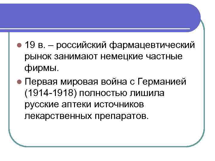 l 19 в. – российский фармацевтический рынок занимают немецкие частные фирмы. l Первая мировая