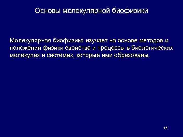 Основы молекулярной биофизики Молекулярная биофизика изучает на основе методов и положений физики свойства и