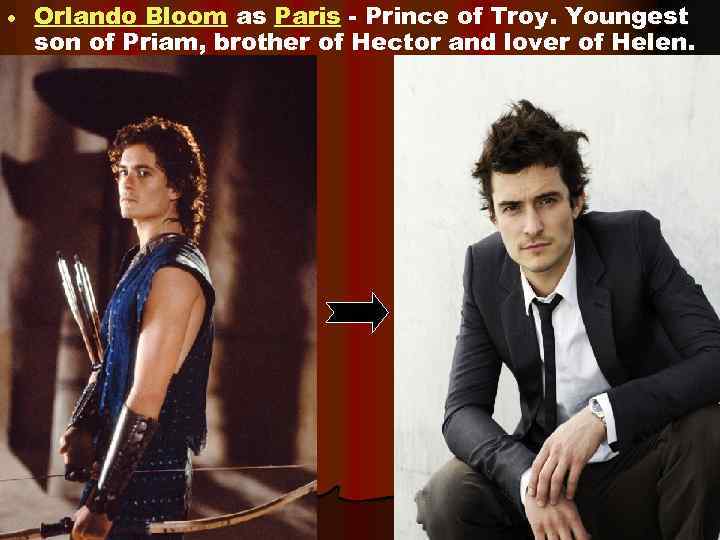  Orlando Bloom as Paris - Prince of Troy. Youngest son of Priam, brother