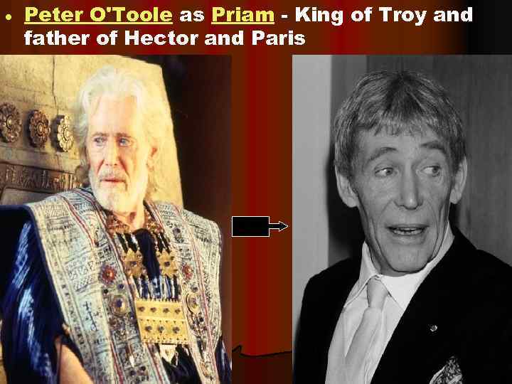  Peter O'Toole as Priam - King of Troy and father of Hector and