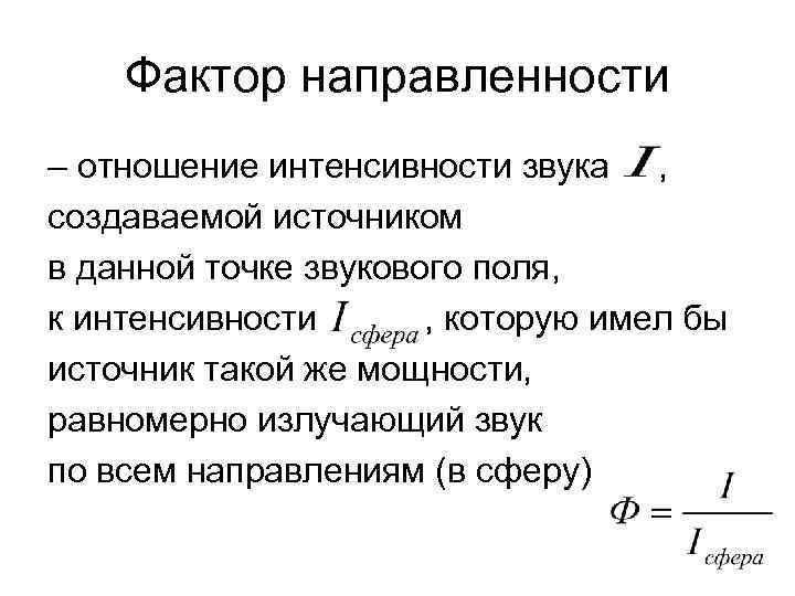 Фактор направленности – отношение интенсивности звука , создаваемой источником в данной точке звукового поля,