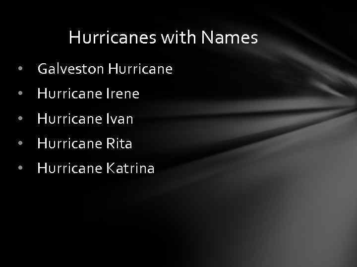 Hurricanes with Names • Galveston Hurricane • Hurricane Irene • Hurricane Ivan • Hurricane