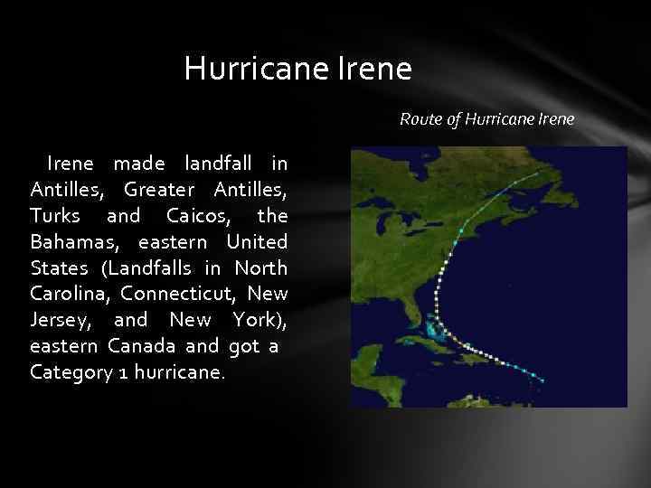 Hurricane Irene Route of Hurricane Irene made landfall in Antilles, Greater Antilles, Turks and