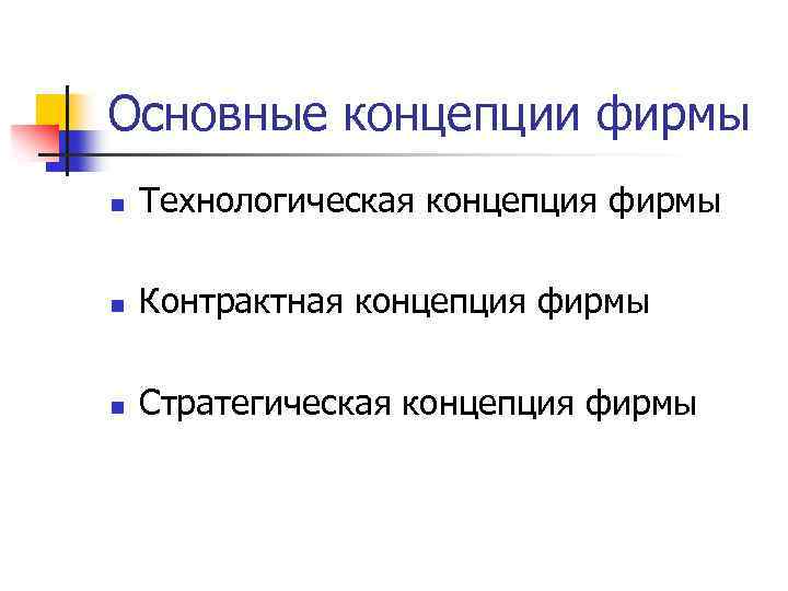Основные концепции фирмы n Технологическая концепция фирмы n Контрактная концепция фирмы n Стратегическая концепция