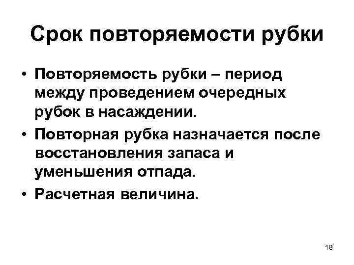 Срок повторяемости рубки • Повторяемость рубки – период между проведением очередных рубок в насаждении.