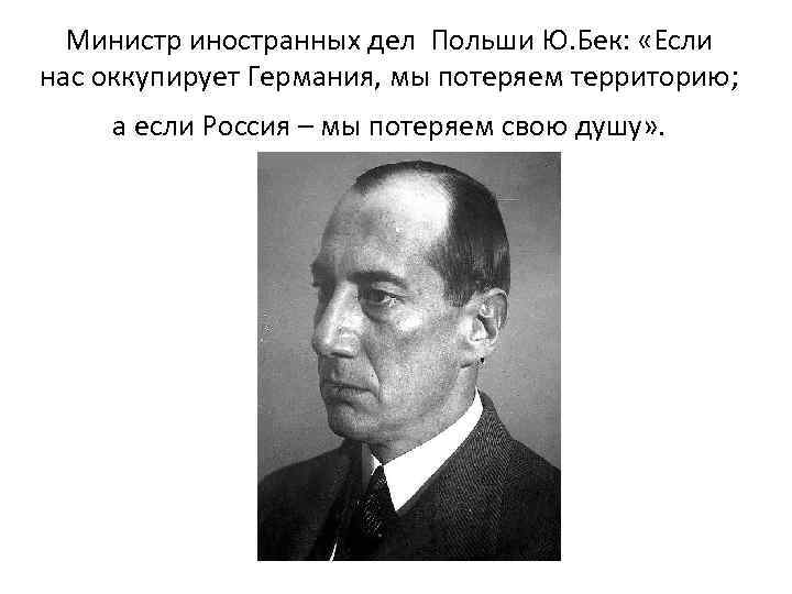 Министр иностранных дел Польши Ю. Бек: «Если нас оккупирует Германия, мы потеряем территорию; а
