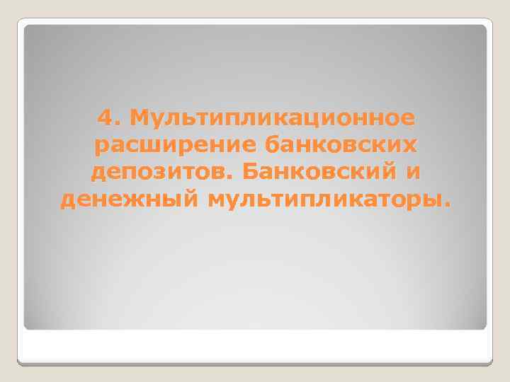 4. Мультипликационное расширение банковских депозитов. Банковский и денежный мультипликаторы. 
