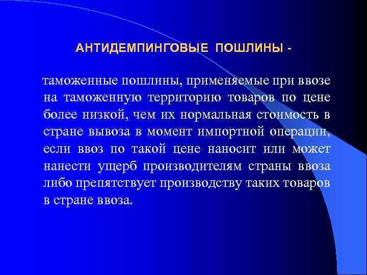 АНТИДЕМПИНГОВЫЕ ПОШЛИНЫ - таможенные пошлины, применяемые при ввозе на таможенную территорию товаров по цене