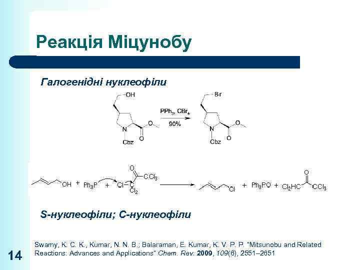 Реакція Міцунобу Галогенідні нуклеофіли S-нуклеофіли; С-нуклеофіли 14 Swamy, K. C. K. , Kumar, N.