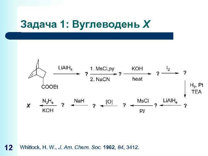Задача 1: Вуглеводень Х 12 Whitlock, H. W. , J. Am. Chem. Soc. 1962,