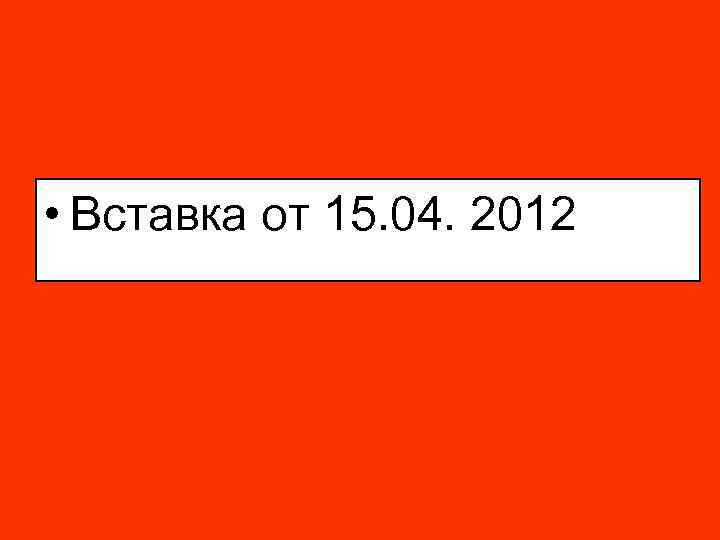  • Вставка от 15. 04. 2012 