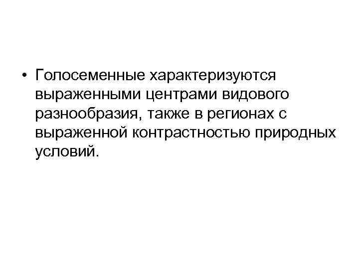  • Голосеменные характеризуются выраженными центрами видового разнообразия, также в регионах с выраженной контрастностью