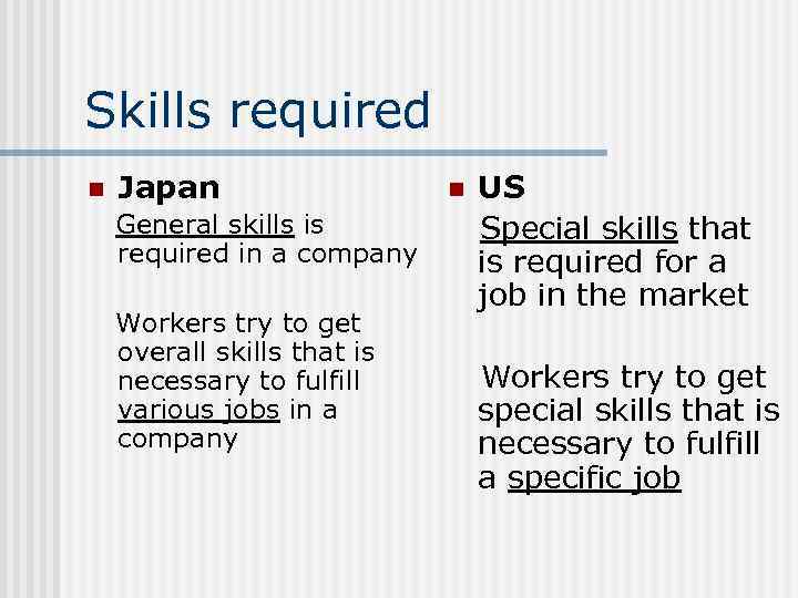Skills required n Japan General skills is required in a company Workers try to