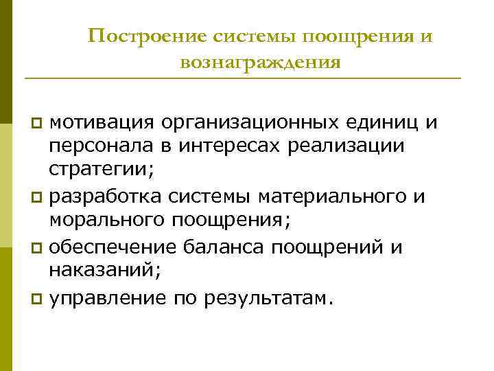 Построение системы поощрения и вознаграждения мотивация организационных единиц и персонала в интересах реализации стратегии;