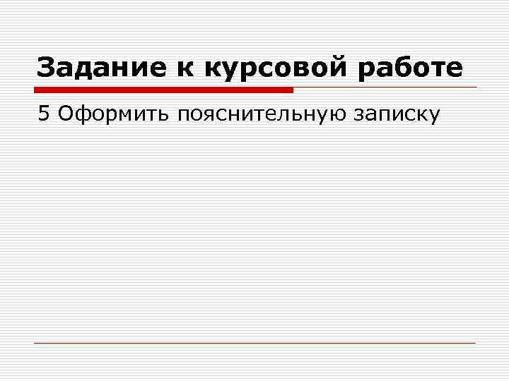 Задание к курсовой работе 5 Оформить пояснительную записку 