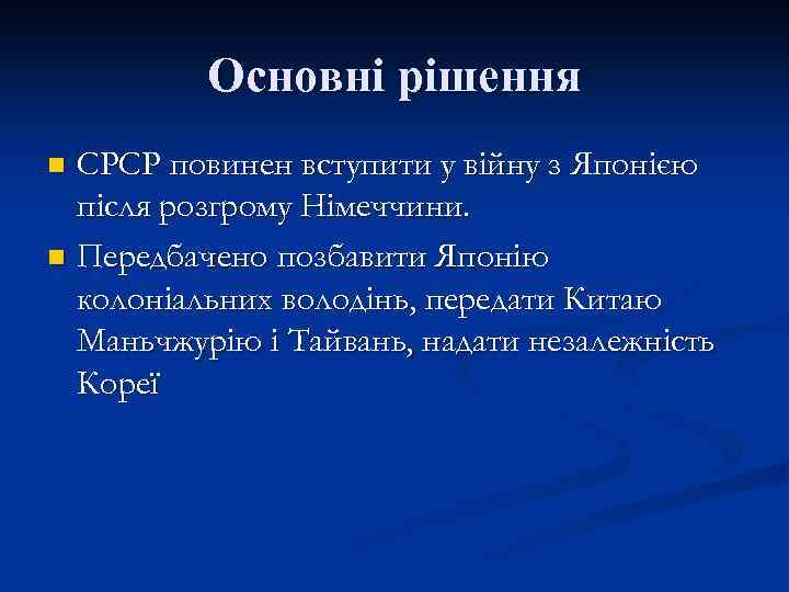 Основні рішення СРСР повинен вступити у війну з Японією після розгрому Німеччини. n Передбачено