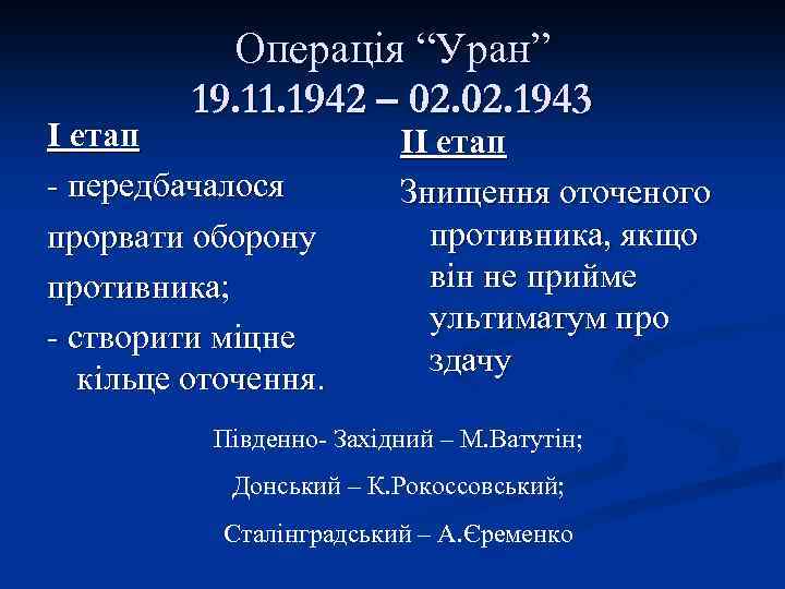 Операція “Уран” 19. 11. 1942 – 02. 1943 І етап - передбачалося прорвати оборону