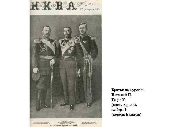 Братья по оружию: Николай II, Георг V (англ. король), Алберт I (король Бельгии) 