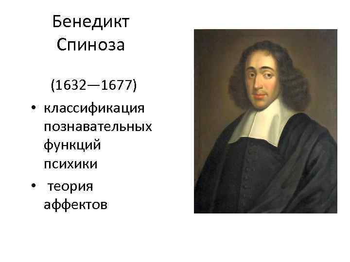 Бенедикт Спиноза (1632— 1677) • классификация познавательных функций психики • теория аффектов 