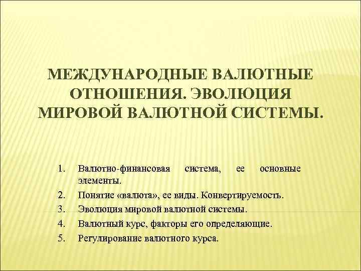 МЕЖДУНАРОДНЫЕ ВАЛЮТНЫЕ ОТНОШЕНИЯ. ЭВОЛЮЦИЯ МИРОВОЙ ВАЛЮТНОЙ СИСТЕМЫ. 1. 2. 3. 4. 5. Валютно-финансовая система,