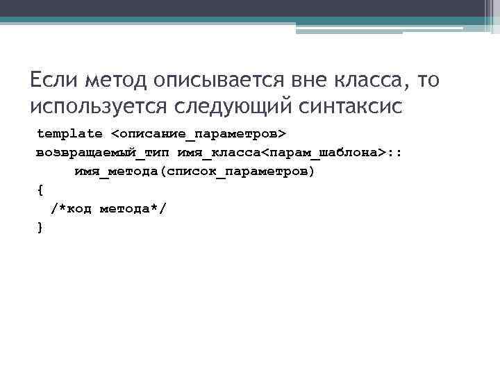 Если метод описывается вне класса, то используется следующий синтаксис template <описание_параметров> возвращаемый_тип имя_класса<парам_шаблона>: :