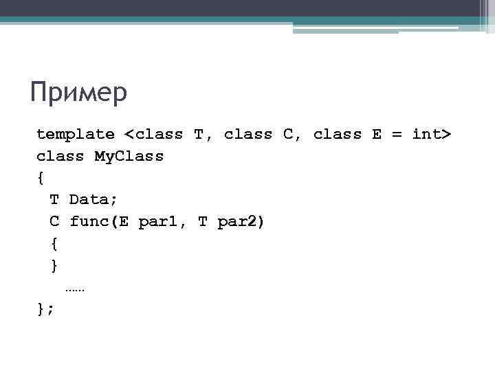 Пример template <class T, class C, class E = int> class My. Class {