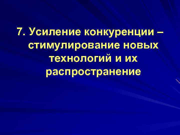 7. Усиление конкуренции – стимулирование новых технологий и их распространение 