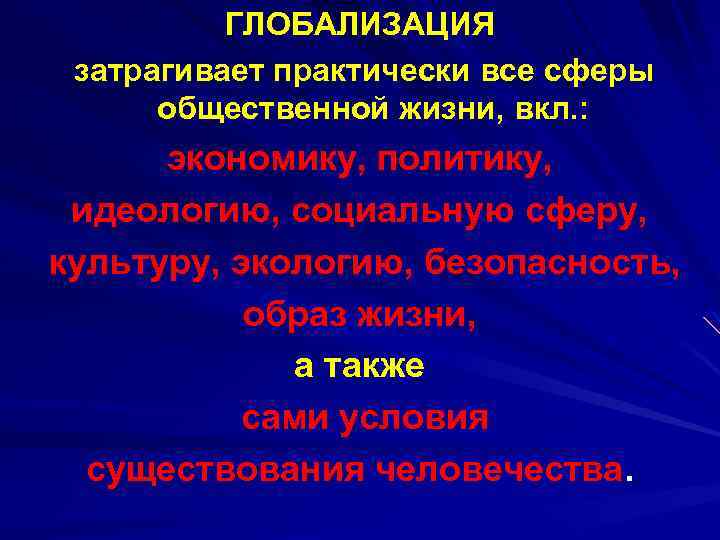 ГЛОБАЛИЗАЦИЯ затрагивает практически все сферы общественной жизни, вкл. : экономику, политику, идеологию, социальную сферу,