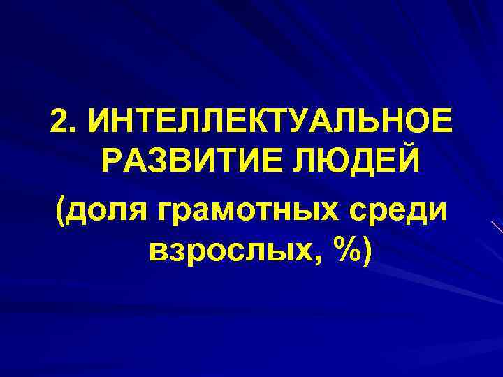 2. ИНТЕЛЛЕКТУАЛЬНОЕ РАЗВИТИЕ ЛЮДЕЙ (доля грамотных среди взрослых, %) 