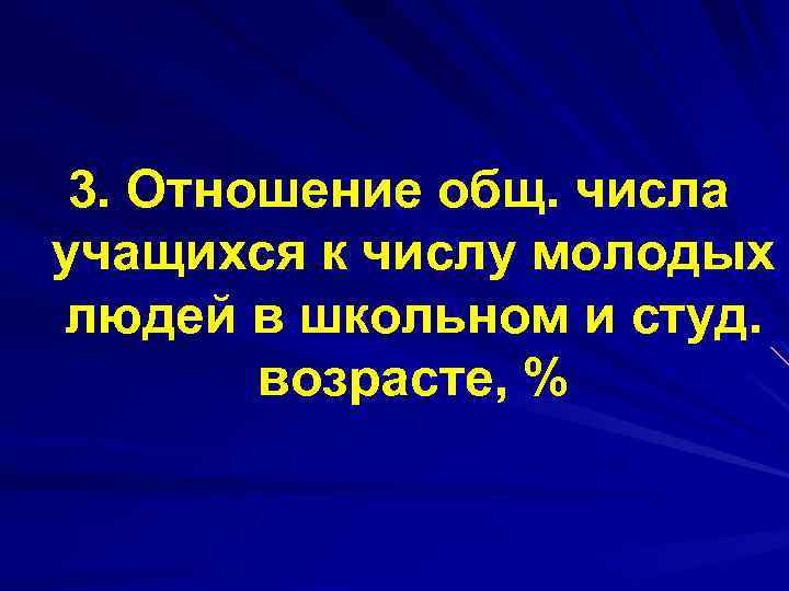 3. Отношение общ. числа учащихся к числу молодых людей в школьном и студ. возрасте,