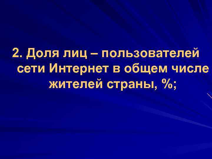 2. Доля лиц – пользователей сети Интернет в общем числе жителей страны, %; 