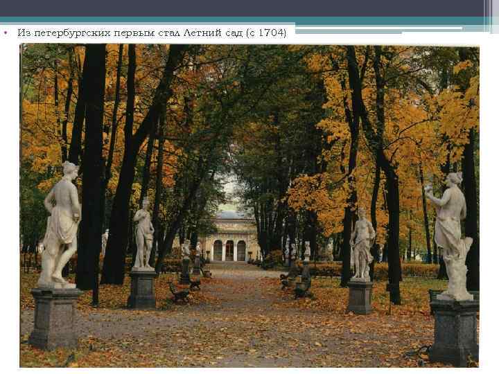  • Из петербургских первым стал Летний сад (с 1704) 