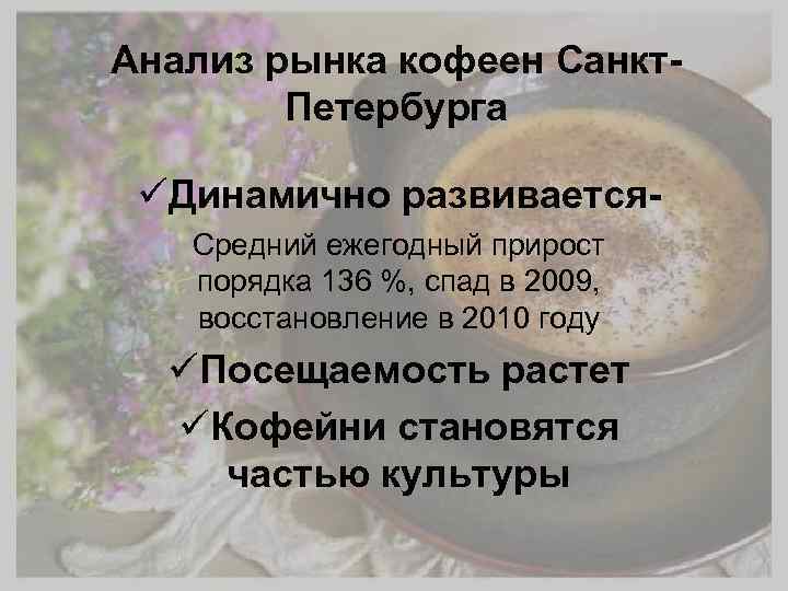 Анализ рынка кофеен Санкт. Петербурга üДинамично развивается. Средний ежегодный прирост порядка 136 %, спад