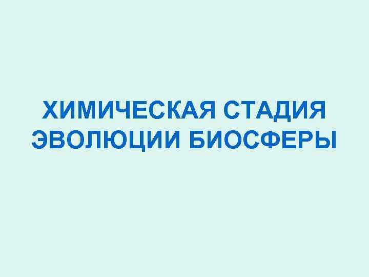 ХИМИЧЕСКАЯ СТАДИЯ ЭВОЛЮЦИИ БИОСФЕРЫ 